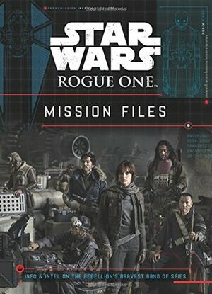 Star Wars Rogue One: Mission Files by Lucasfilm