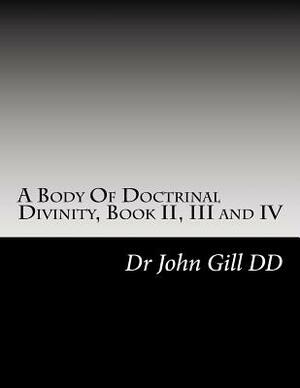 A Body Of Doctrinal Divinity, Book II, III and IV: A System Of Practical Truths by John Gill DD, David Clarke Certed