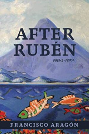 After Rubén by Francisco Aragón