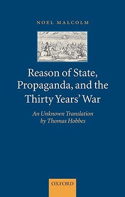 Reason of State, Propaganda, and the Thirty Years' War: An Unknown Translation by Thomas Hobbes by Noel Malcolm