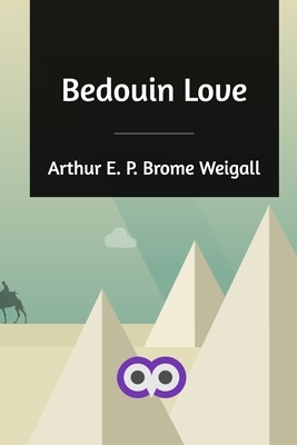 Bedouin Love by Arthur E. P. Brome Weigall