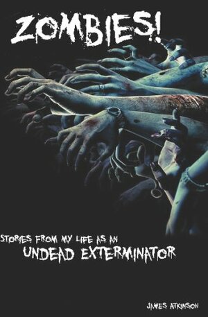 Zombies!: Stories from my life as an Undead Exterminator by James Atkinson