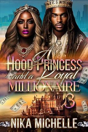 A Hood Princess and a Royal Millionaire 3 by Nika Michelle, Nika Michelle