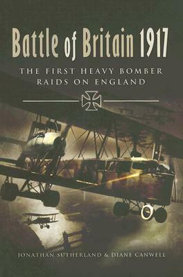 Battle of Britain 1917: The First Heavy Bomber Raids on England by Jon Sutherland, Diane Canwell