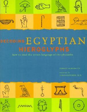 Decoding Egyptian Hieroglyphs: How to Read the Secret Language of the Pharaohs by Bridget McDermott, Joann Fletcher