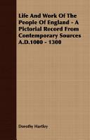 Life and Work of the People of England - A Pictorial Record from Contemporary Sources A.D.1000 - 1300, Parts 1000-1300 by Dorothy Hartley