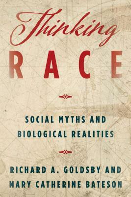 Thinking Race: Social Myths and Biological Realities by Mary Catherine Bateson, Richard A. Goldsby