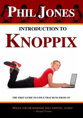 Introduction To Knoppix: The First Guide To Linux That Runs On Cd by Phil Jones