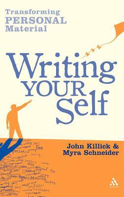 Writing Your Self: Transforming Personal Material by John Killick, Myra Schneider