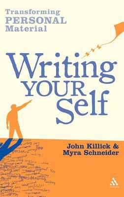 Writing Your Self: Transforming Personal Material by Myra Schneider, John Killick