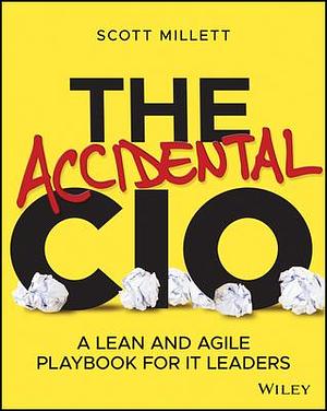 The Accidental CIO: A Lean and Agile Playbook for It Leaders by Scott Millett, Scott Millett