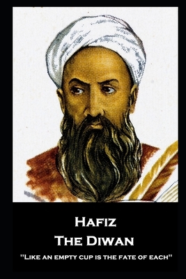 Hafiz - The Diwan: ''Like an empty cup is the fate of each'' by Hafiz