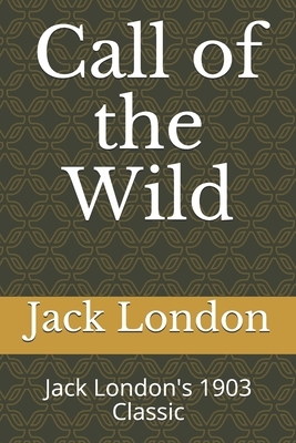 Call of the Wild: Jack London's 1903 Classic by Jack London