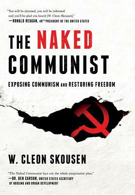 The Naked Communist: Exposing Communism and Restoring Freedom by W. Cleon Skousen