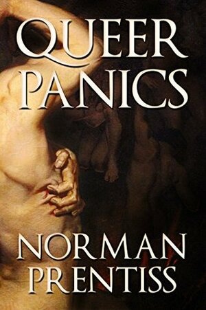 Queer Panics: A Collection of Gay-Themed Horror Stories by Norman Prentiss