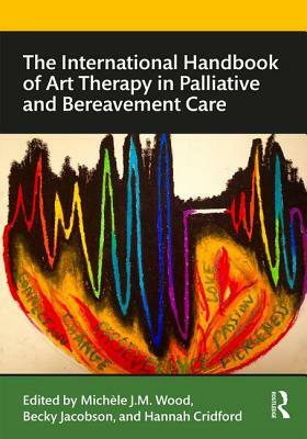 The International Handbook of Art Therapy in Palliative and Bereavement Care by 