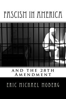 Fascism in America and the 28th Amendment by Eric Michael Moberg