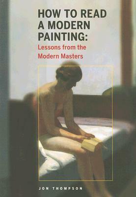 How to Read a Modern Painting: Lessons from the Modern Masters by Jon Thompson
