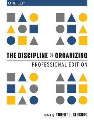 The Discipline of Organizing: Professional Edition by Robert J. Glushko