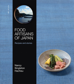 Food Artisans of Japan: Recipes and Stories by Nancy Singleton Hachisu