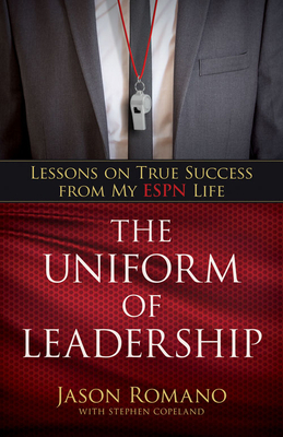 The Uniform of Leadership: Lessons on True Success from My ESPN Life by Jason Romano