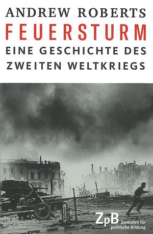 Feuersturm. Eine Geschichte des Zweiten Weltkriegs by Andrew Roberts