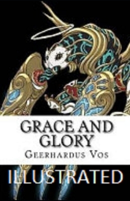 Grace and Glory Illustrated by Geerhardus Vos