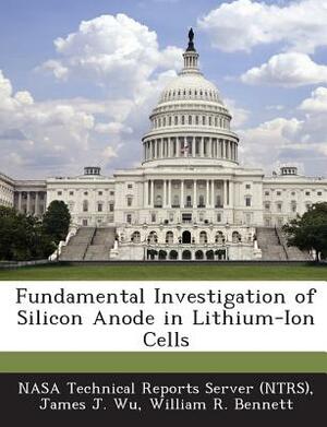 Fundamental Investigation of Silicon Anode in Lithium-Ion Cells by James J. Wu, William R. Bennett