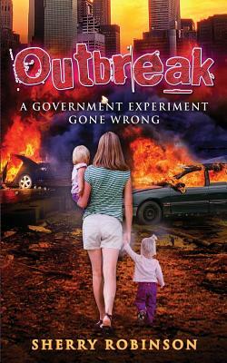 Outbreak: A Government Experiment Gone Wrong by Sherry Robinson