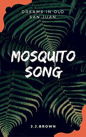Mosquito Song: Dreams in Old San Juan by J.J. Brown