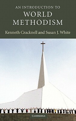 An Introduction to World Methodism by Susan J. White, Kenneth Cracknell