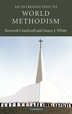 An Introduction to World Methodism by Kenneth Cracknell, Susan J. White