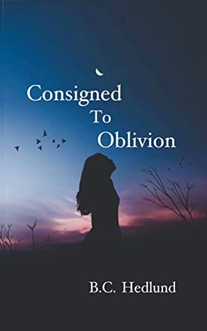 Consigned To Oblivion by B.C. Hedlund