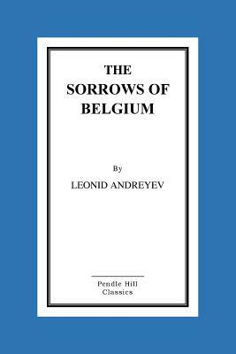 The Sorrows of Belgium: A Play In Six Scenes by Leonid Andreyev