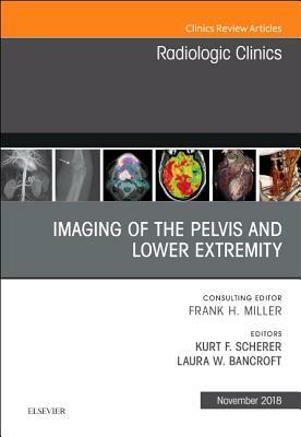 Imaging of the Pelvis and Lower Extremity, an Issue of Radiologic Clinics of North America, Volume 56-6 by Kurt Scherer, Laura Bancroft