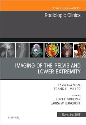 Imaging of the Pelvis and Lower Extremity, an Issue of Radiologic Clinics of North America, Volume 56-6 by Laura Bancroft, Kurt Scherer