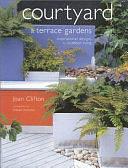 Courtyard &amp; Terrace Gardens: Inspirational Designs for Outdoor Living by Joan Clifton