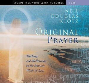 Original Prayer: Teachings & Meditations on the Aramaic Words of Jesus by Neil Douglas-Klotz
