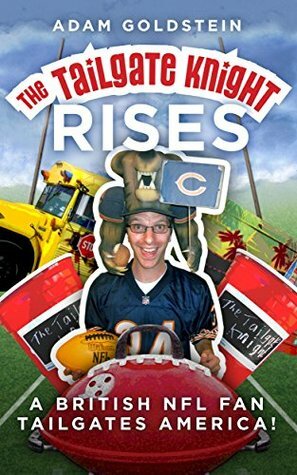 The Tailgate Knight Rises.: A British NFL Fan Tailgates America by Adam Goldstein