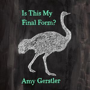 Is This My Final Form? by Amy Gerstler