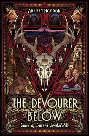The Devourer Below: An Arkham Horror Anthology by Charlotte Llewelyn-Wells