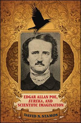 Edgar Allan Poe, Eureka, and Scientific Imagination by David N. Stamos