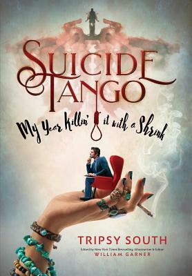 Suicide Tango: My Year Killin' It with a Shrink by William Garner, Tripsy South