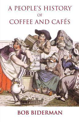 A People's History of Coffee and Cafes by Bob Biderman