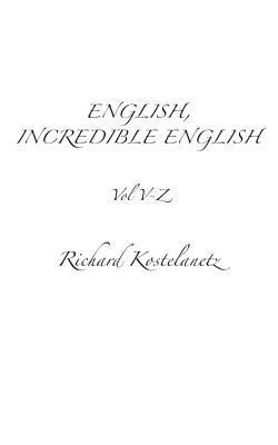 English, Incredible English Vol V-Z by Andrew Charles Morinelli, Richard Kostelanetz