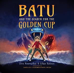 Batu and the Search for the Golden Cup by Zira Nauryzbai, Lilya Kalaus