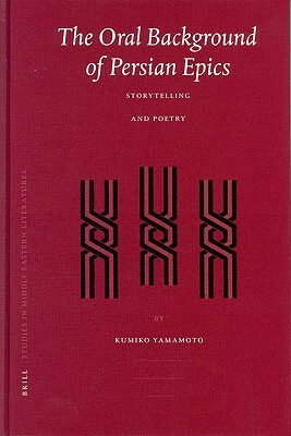 The Oral Background of Persian Epics: Storytelling and Poetry by Kumiko Yamamoto