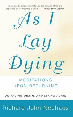 As I Lay Dying: Meditations Upon Returning by Richard John Neuhaus