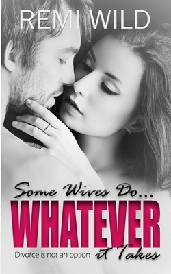 Some Wives Do...Whatever it Takes by Ravenna Young, Remi Wild