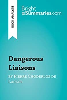 Dangerous Liaisons by Pierre Choderlos de Laclos by Bright Summaries